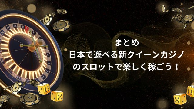 まとめ：日本で遊べる新クイーンカジノのスロットで楽しく稼ごう！