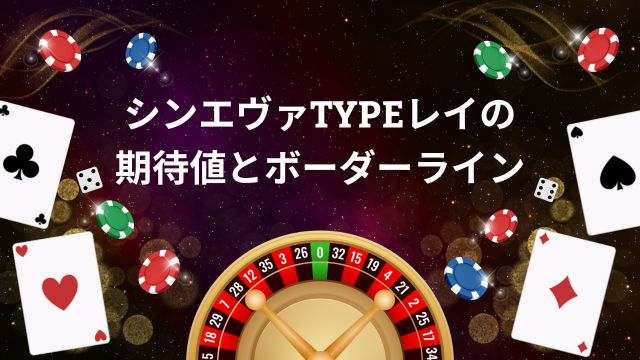 シンエヴァtypeレイの期待値とボーダーライン