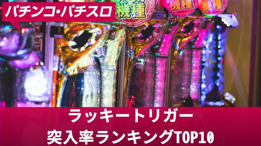 ラッキートリガー突入率ランキングTOP10！パチンコおすすめ機種一覧