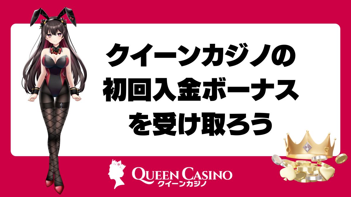 クイーンカジノの初回入金ボーナスを受け取ろう!