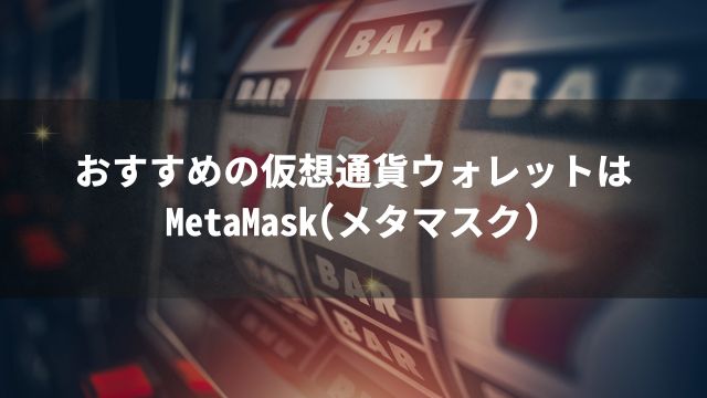 新クイーンカジノおすすめの仮想通貨ウォレットはMetaMask(メタマスク)