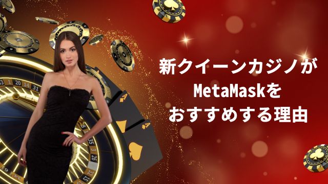 新クイーンカジノがMetaMaskをおすすめする理由