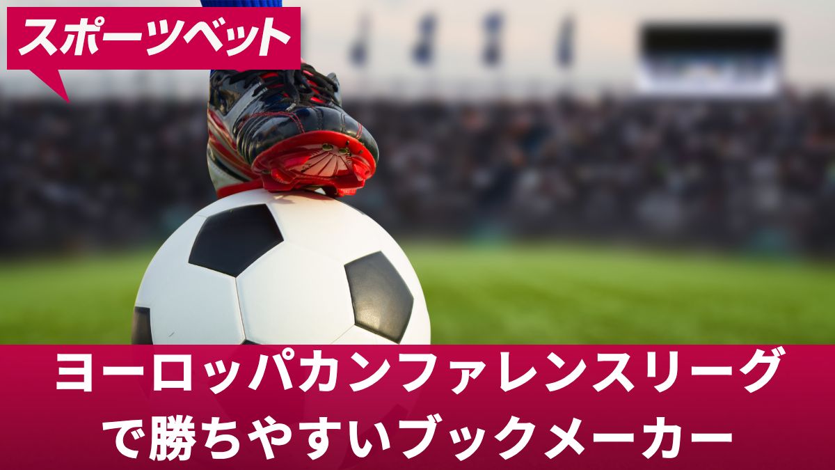 ヨーロッパカンファレンスリーグで勝ちやすいブックメーカー！賭け方や攻略法について解説