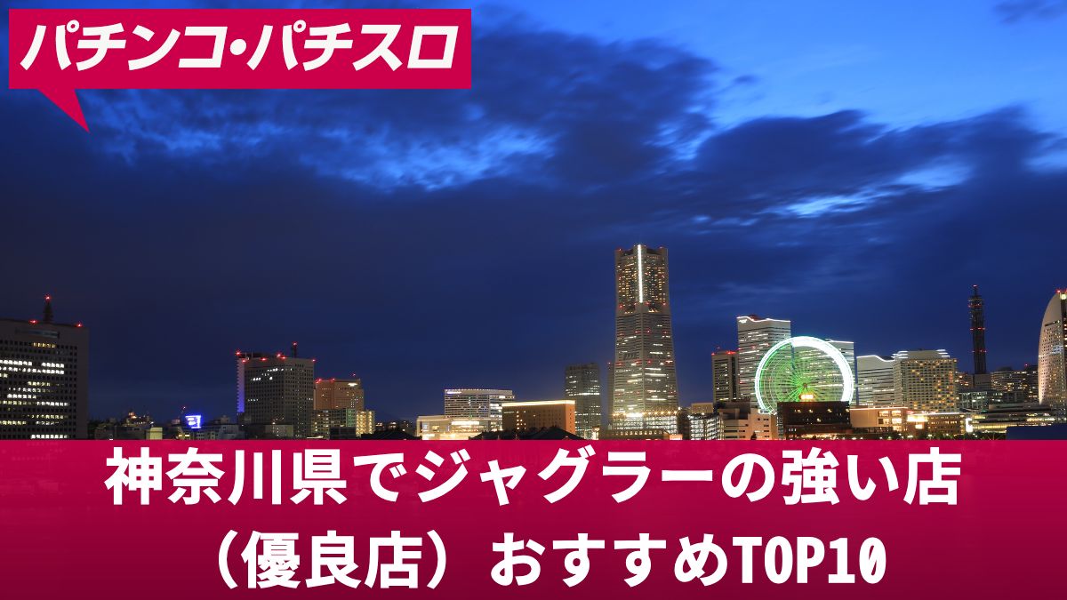 神奈川県でジャグラーの強い店（優良店）おすすめTOP10【2025年最新】