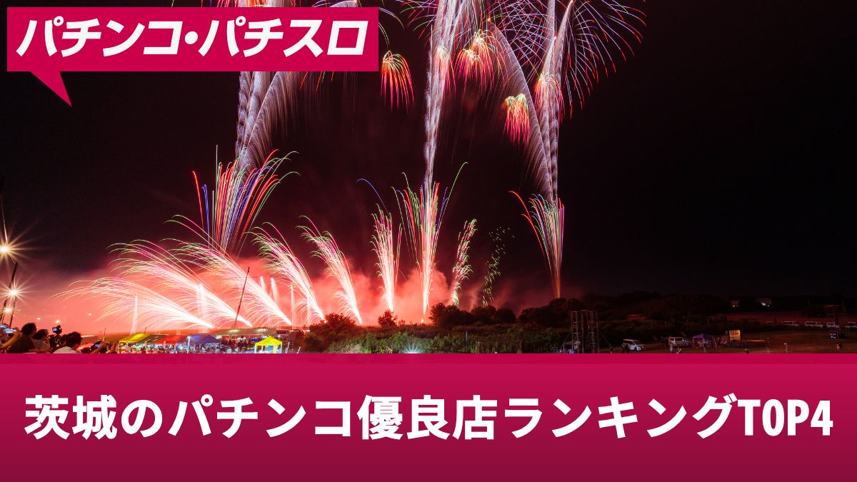 茨城のパチンコ優良店ランキングTOP4！勝ちやすい店舗やおすすめ機種まとめ