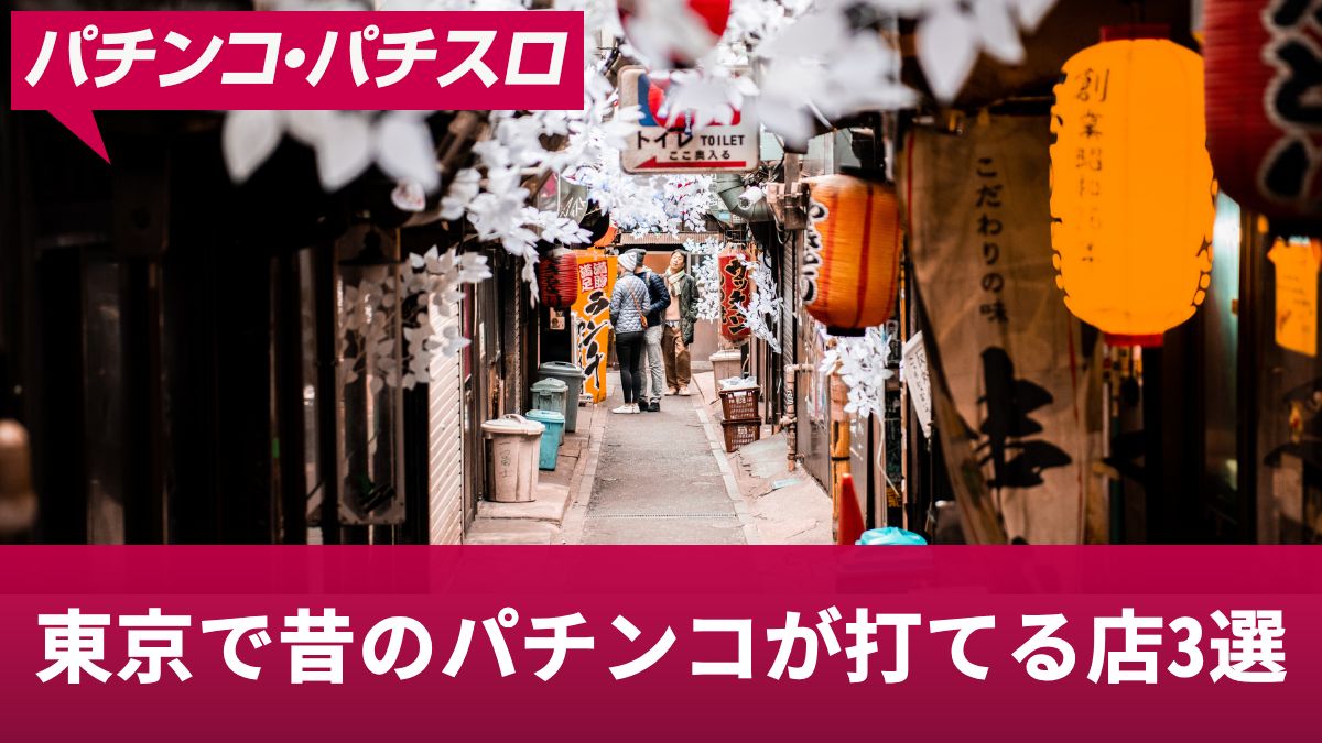 東京で昔のパチンコが打てる店3選！名機から懐かしい機種まで往年のレジェンド機種が打てるお店を解説