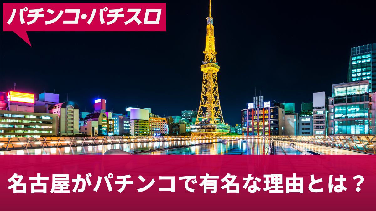 名古屋がパチンコで有名な理由とは？パチンコの聖地や名古屋の謎を解明