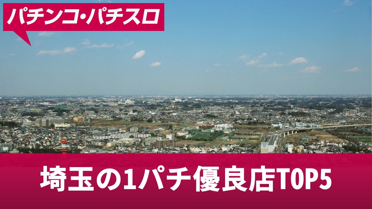 埼玉の1パチ優良店TOP5！埼玉の1円パチンコで勝つための秘訣を解説