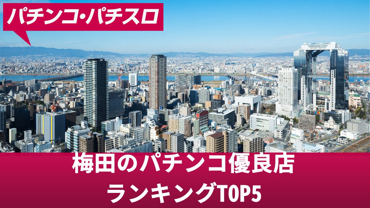 梅田のパチンコ優良店ランキングTOP5！梅田で勝つための立ち回りや狙い目を解説