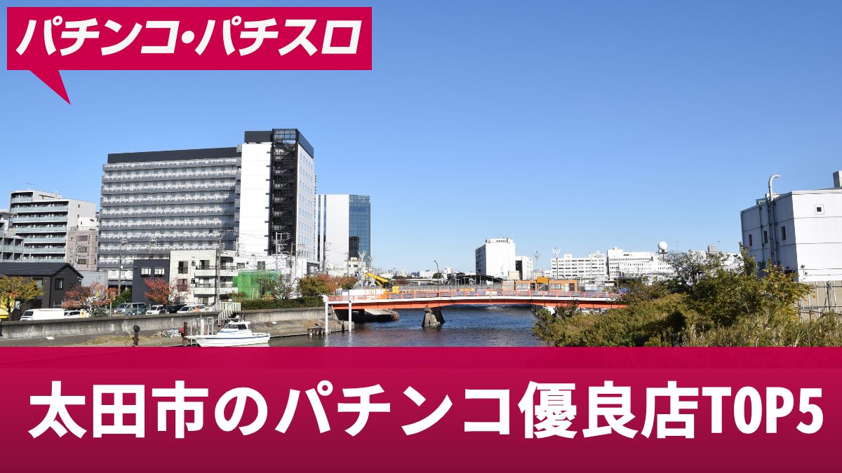太田市のパチンコ優良店TOP5！勝つための立ち回りや勝率アップの攻略法を解説