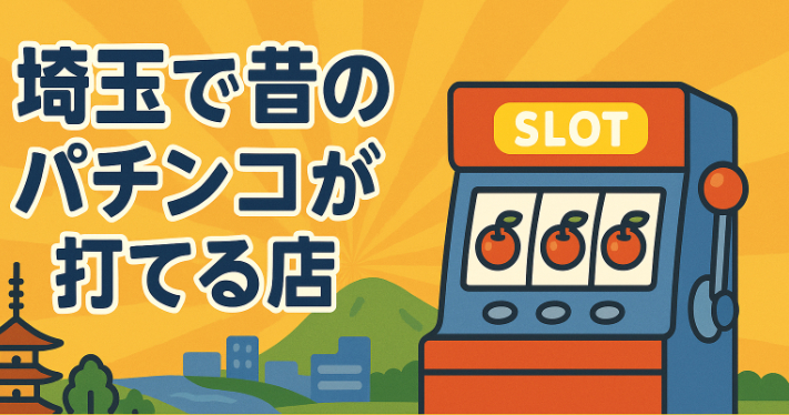 埼玉で昔のパチンコ打てる店